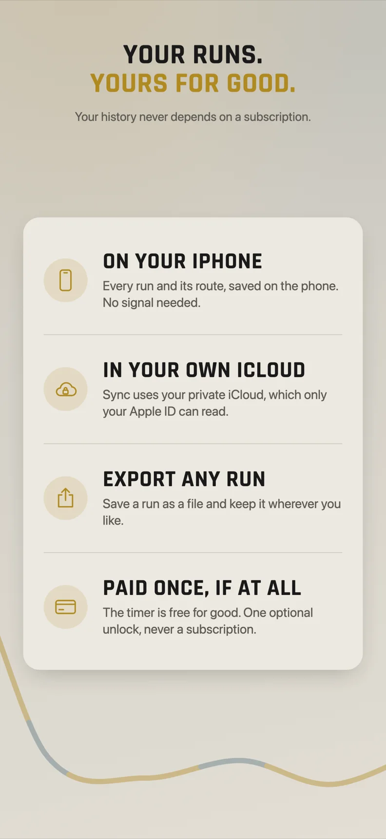 Your runs stay on your iPhone, sync to your own iCloud, export as a file, and the unlock is paid once
